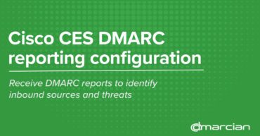 dmarcian:-cisco-ces-dmarc-reporting-configuration
